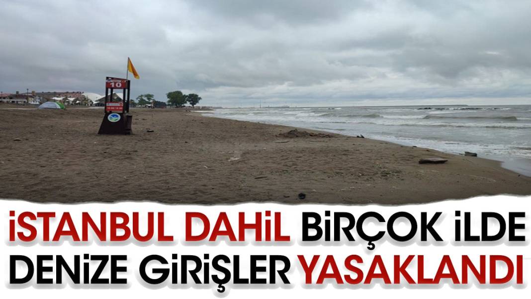 İstanbul dahil birçok ilde denize girişler yasaklandı 15